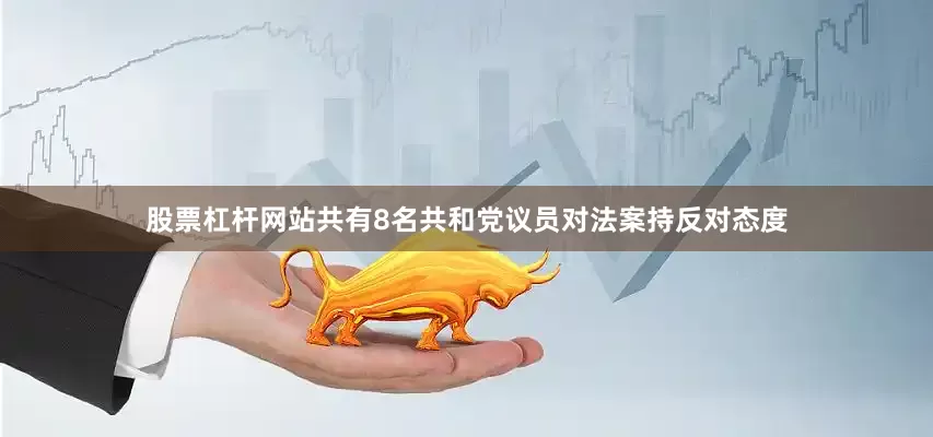 股票杠杆网站共有8名共和党议员对法案持反对态度