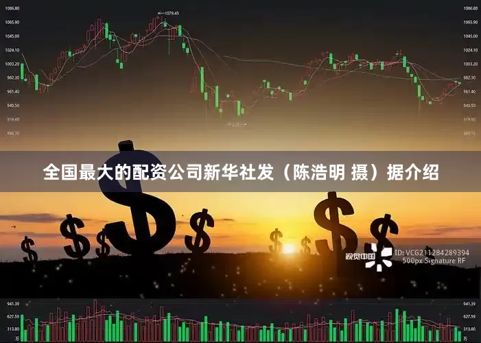 全国最大的配资公司新华社发（陈浩明 摄）　　据介绍