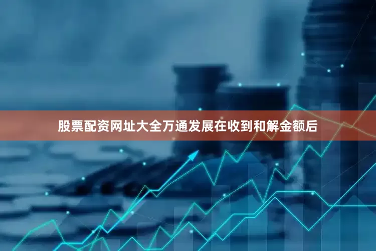 股票配资网址大全万通发展在收到和解金额后