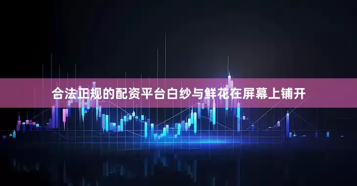 合法正规的配资平台白纱与鲜花在屏幕上铺开